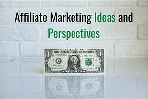 Affiliate Marketing Ideas & Perspectives